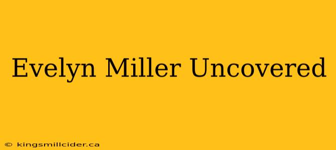 Evelyn Miller Uncovered