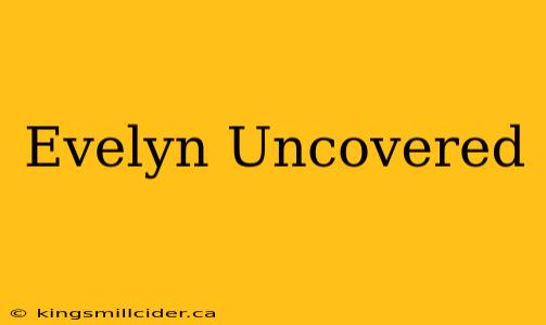 Evelyn Uncovered