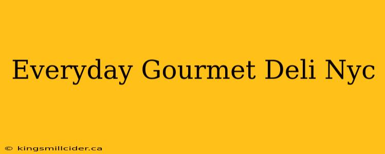 Everyday Gourmet Deli Nyc