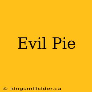 Evil Pie