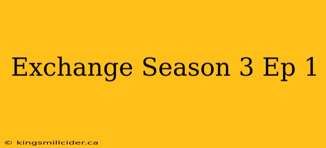 Exchange Season 3 Ep 1