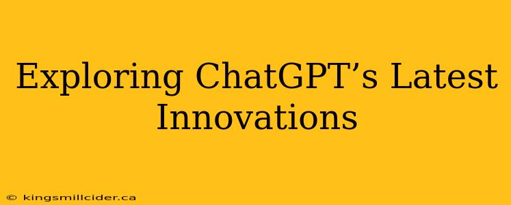Exploring ChatGPT’s Latest Innovations