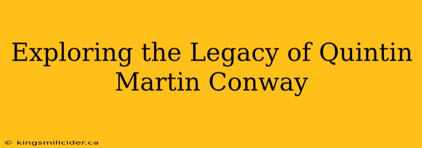 Exploring the Legacy of Quintin Martin Conway