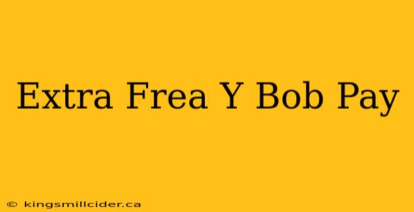 Extra Frea Y Bob Pay