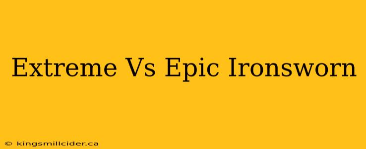 Extreme Vs Epic Ironsworn