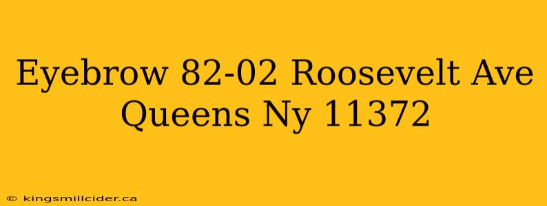 Eyebrow 82-02 Roosevelt Ave Queens Ny 11372