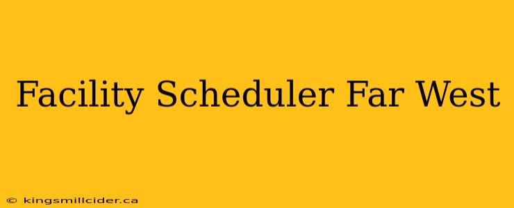 Facility Scheduler Far West