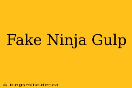 Fake Ninja Gulp