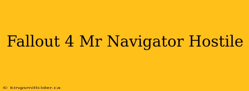 Fallout 4 Mr Navigator Hostile