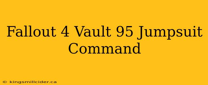 Fallout 4 Vault 95 Jumpsuit Command