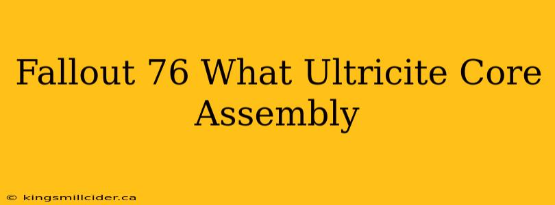 Fallout 76 What Ultricite Core Assembly