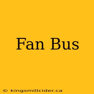 Fan Bus