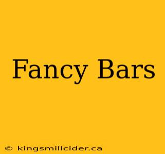 Fancy Bars