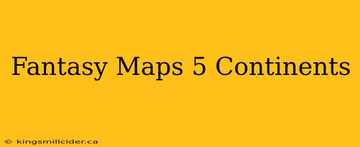 Fantasy Maps 5 Continents