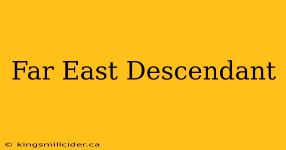 Far East Descendant