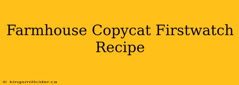 Farmhouse Copycat Firstwatch Recipe