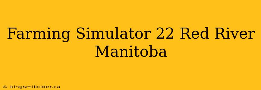 Farming Simulator 22 Red River Manitoba