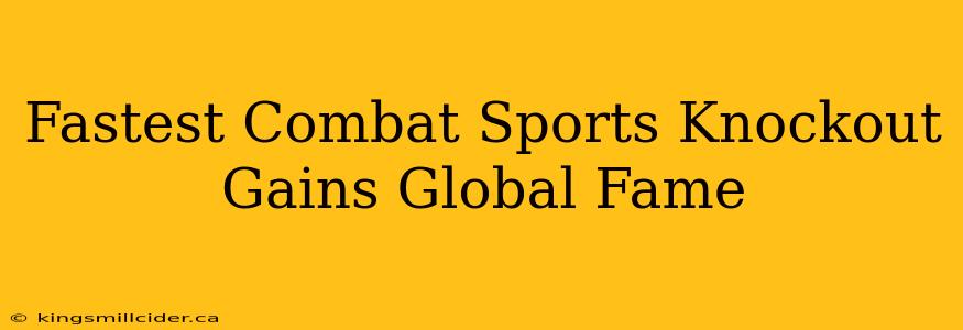 Fastest Combat Sports Knockout Gains Global Fame