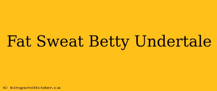 Fat Sweat Betty Undertale