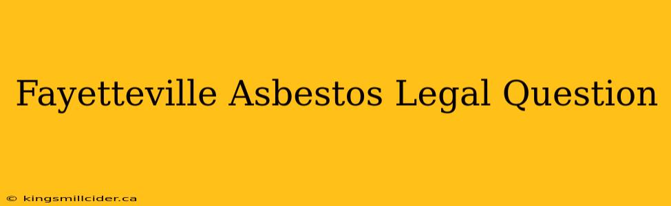 Fayetteville Asbestos Legal Question