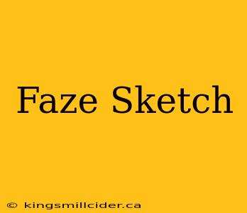 Faze Sketch