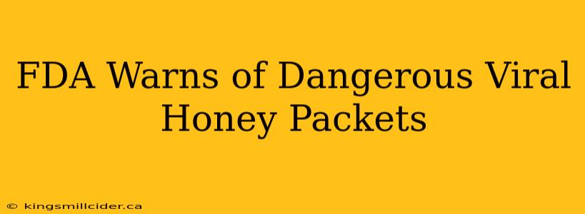 FDA Warns of Dangerous Viral Honey Packets