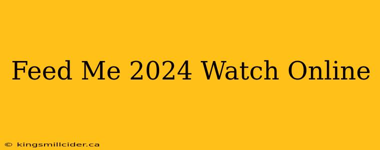 Feed Me 2024 Watch Online