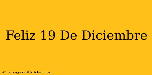 Feliz 19 De Diciembre