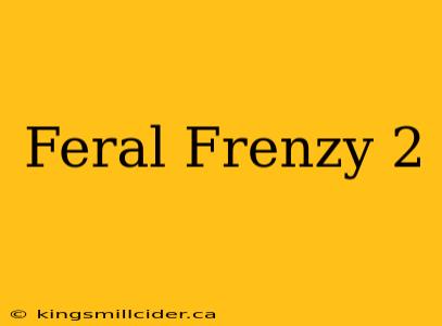 Feral Frenzy 2