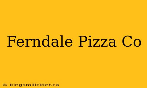 Ferndale Pizza Co