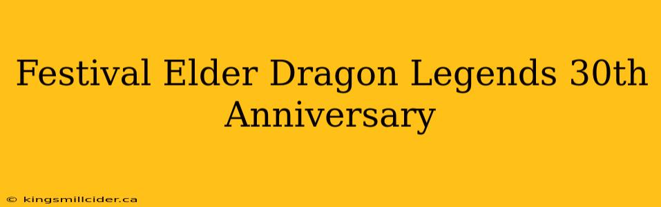 Festival Elder Dragon Legends 30th Anniversary