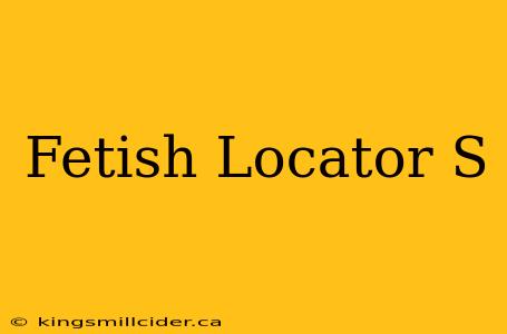 Fetish Locator S