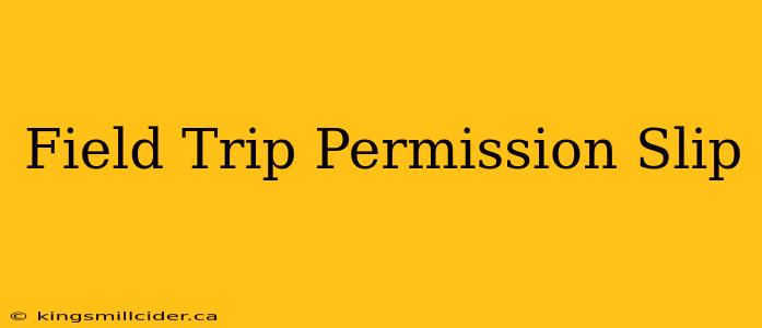 Field Trip Permission Slip