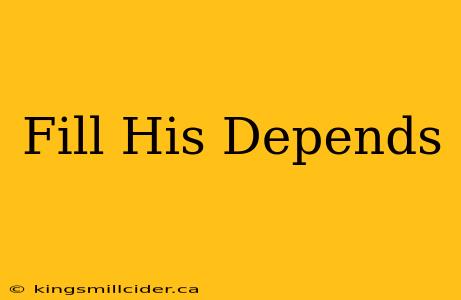 Fill His Depends