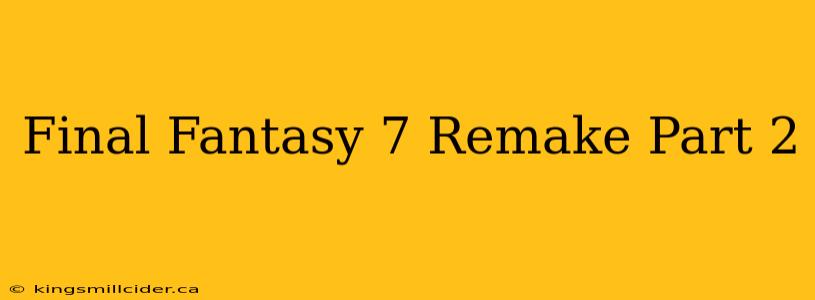 Final Fantasy 7 Remake Part 2