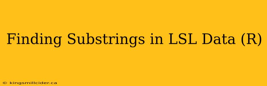 Finding Substrings in LSL Data (R)