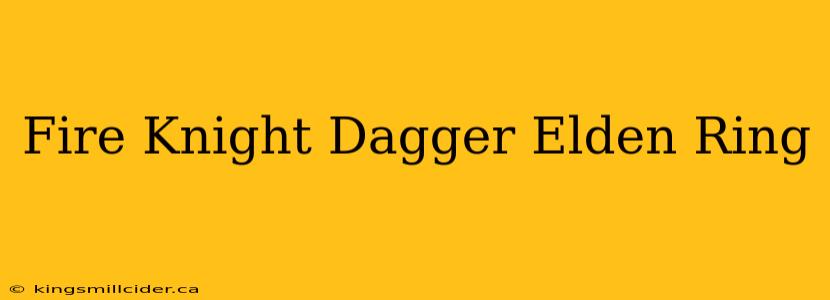 Fire Knight Dagger Elden Ring