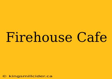 Firehouse Cafe