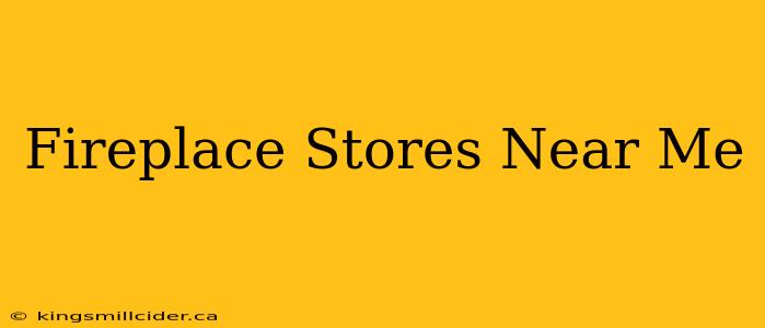 Fireplace Stores Near Me