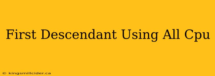 First Descendant Using All Cpu