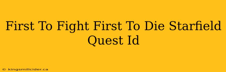 First To Fight First To Die Starfield Quest Id