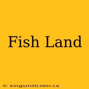 Fish Land