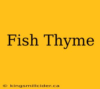 Fish Thyme