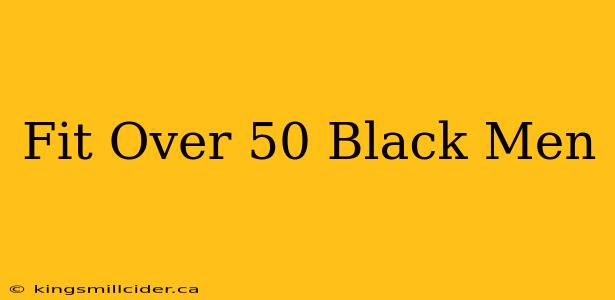 Fit Over 50 Black Men