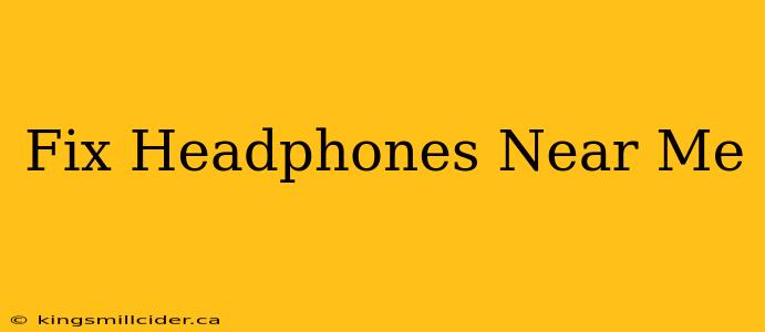 Fix Headphones Near Me