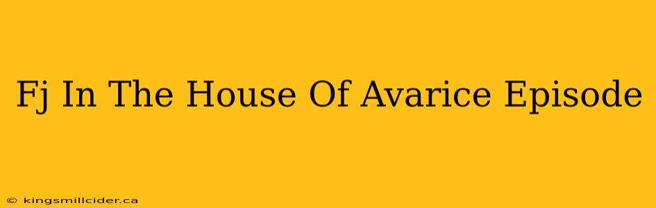 Fj In The House Of Avarice Episode