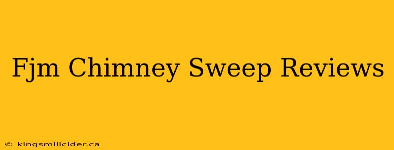 Fjm Chimney Sweep Reviews