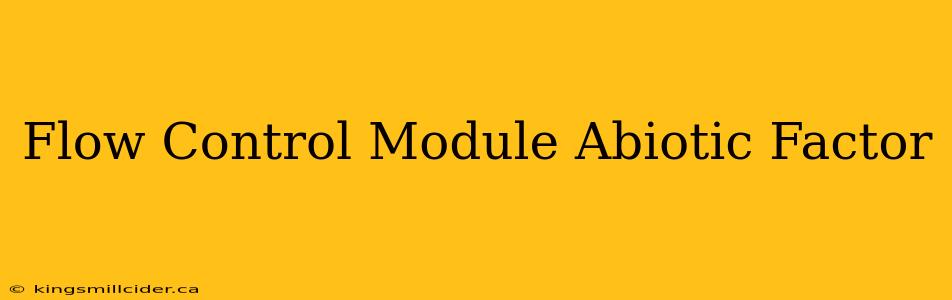 Flow Control Module Abiotic Factor