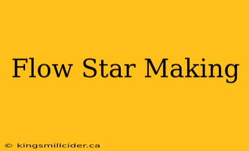 Flow Star Making