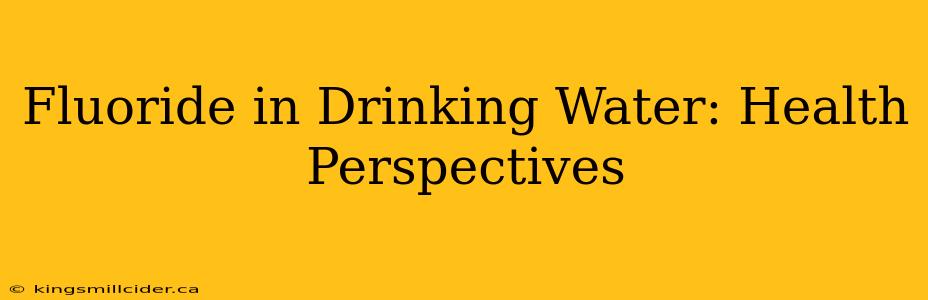 Fluoride in Drinking Water: Health Perspectives